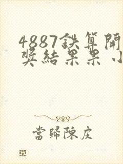 4887铁算开奖结果果 小说