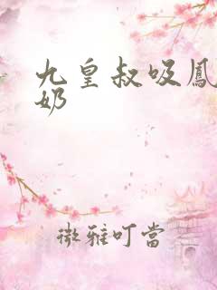 九皇叔吸凤轻尘奶