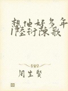 想他好多年1V1陆衍陈歌