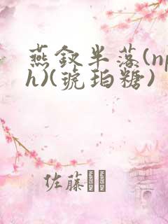 燕钗半落(nph)(琥珀糖)