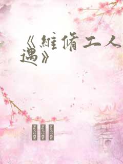 《维修工人的绝遇》