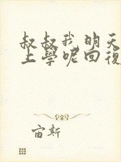 叔叔我明天还要上学呢回复贴