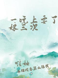 一晚上要了小姑娘三次