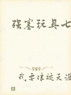 强塞玩具七小时