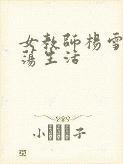 女教师杨雪的性荡生活