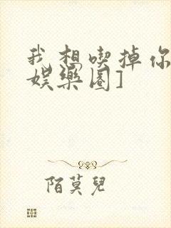 我想吃掉你![娱乐圈]