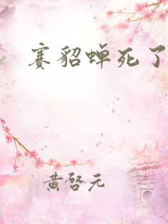 赛貂蝉死了吗