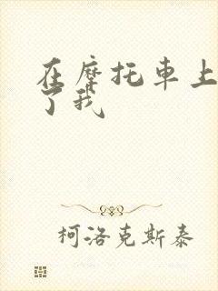 在摩托车上面要了我