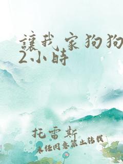 让我家狗狗X了2小时