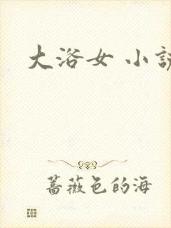 大浴女 小说
