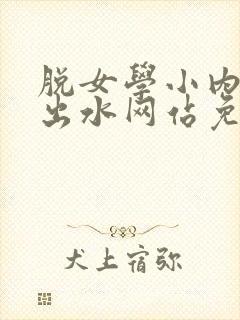 脱女学小内内摸出水网站免费