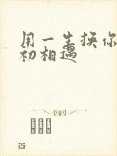 用一生换你一次初相遇