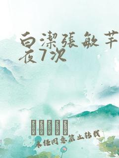 白洁张敏芊芊一夜7次
