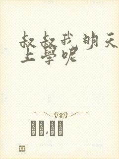 叔叔我明天还要上学呢