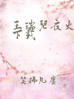 王瑞儿夜火全套下载