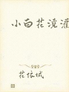 小白花浇灌日常