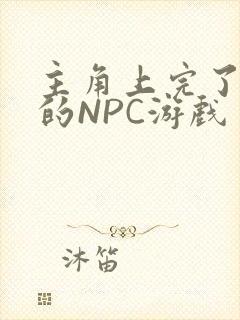 主角上完了所有的NPC游戏