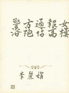 警方通报女子穿浴袍站高楼窗外