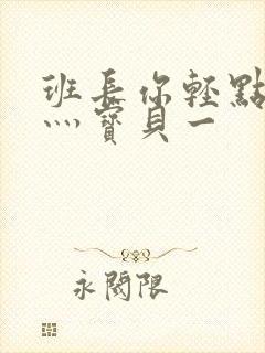 班长你轻点灬爽灬宝贝一