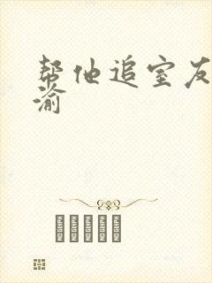 帮他追室友宋千渝