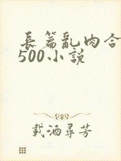 长篇乱肉合集乱500小说