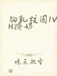 胸乳校园1V1H挤奶