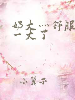 奶大灬舒服灬太一大了