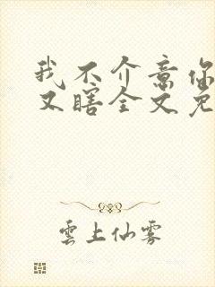 我不介意你又丑又瞎全文免费阅读