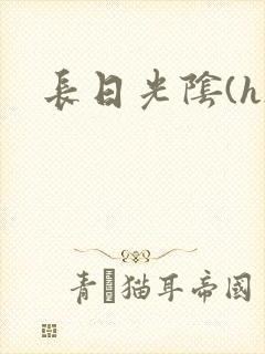 长日光阴(h)