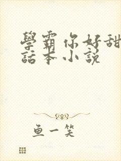 学霸你好甜by话本小说