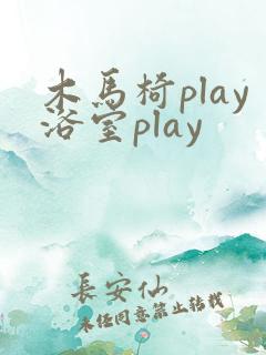 木马椅play浴室play