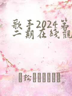 歌手2024第二期在线观看完整版免费