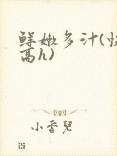 鲜嫩多汁(快穿高h)