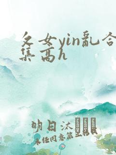 攵女yin乱合集高h
