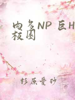 肉多NP 巨H校园