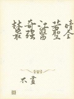 林奇江若晴小说最强医圣全文阅读