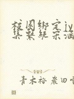 校园绑定jy收集系统宋涵小说