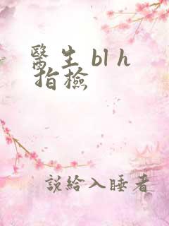 医生 bl h 指检