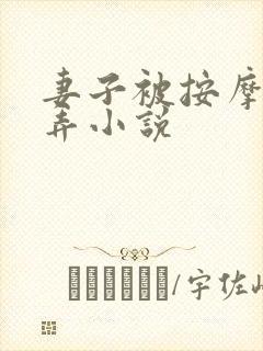 妻子被按摩师玩弄小说