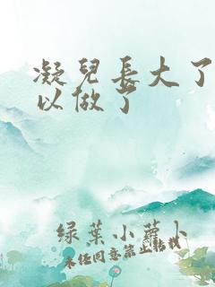 凝儿长大了 可以做了