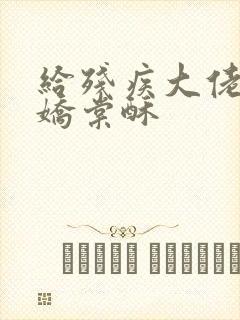 给残疾大佬撒个娇棠酥