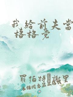 我给前夫当续母 格格党