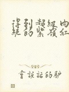 得到超级肉禽系统的紫岭红山