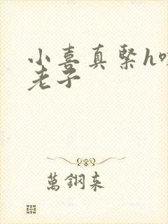 小喜真紧h嘶爽老子