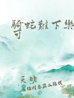 骑蛇难下乐可姜可