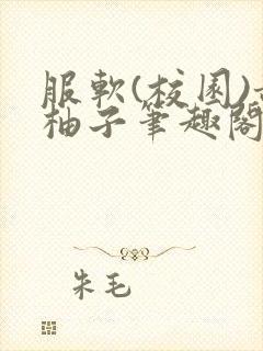 服软(校园)甜柚子笔趣阁