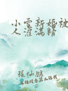 小雪新婚被全村人灌满精