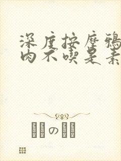 深度按摩鸦鸦吃肉不吃是素笔