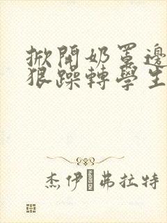 掀开奶罩边躁狠狠躁转学生H