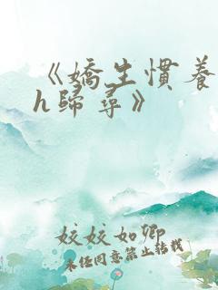 《娇生惯养4ph归寻》